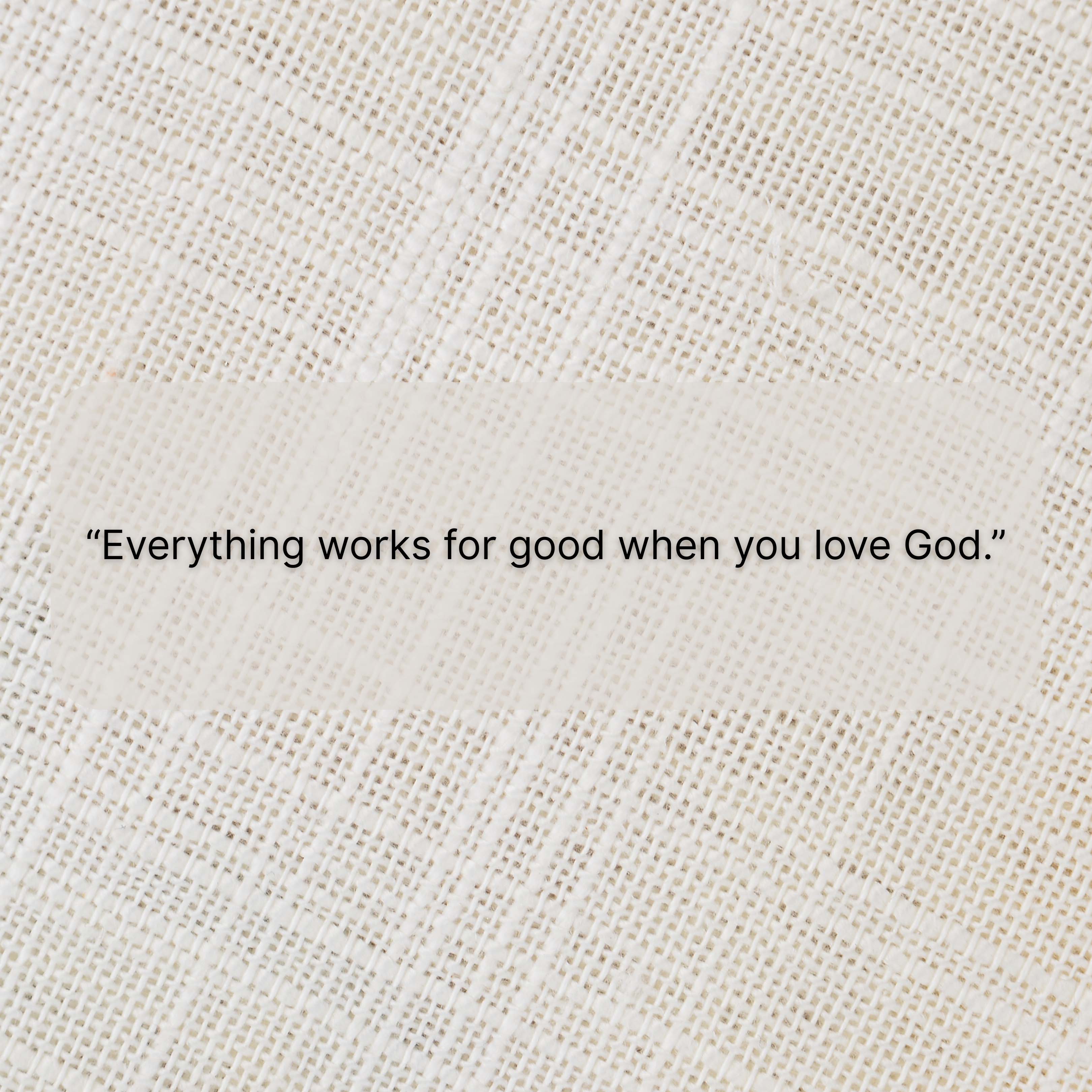 Everything works for good when you love God