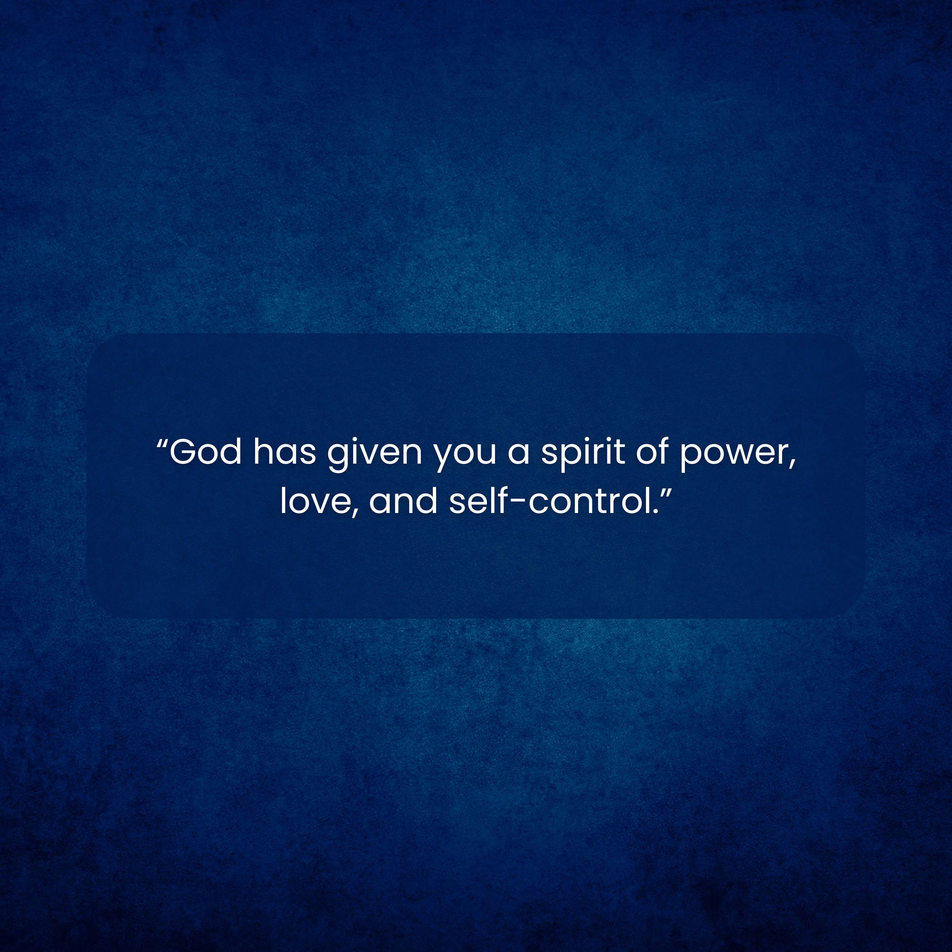 God has given you a spirit of power, love, and self-control