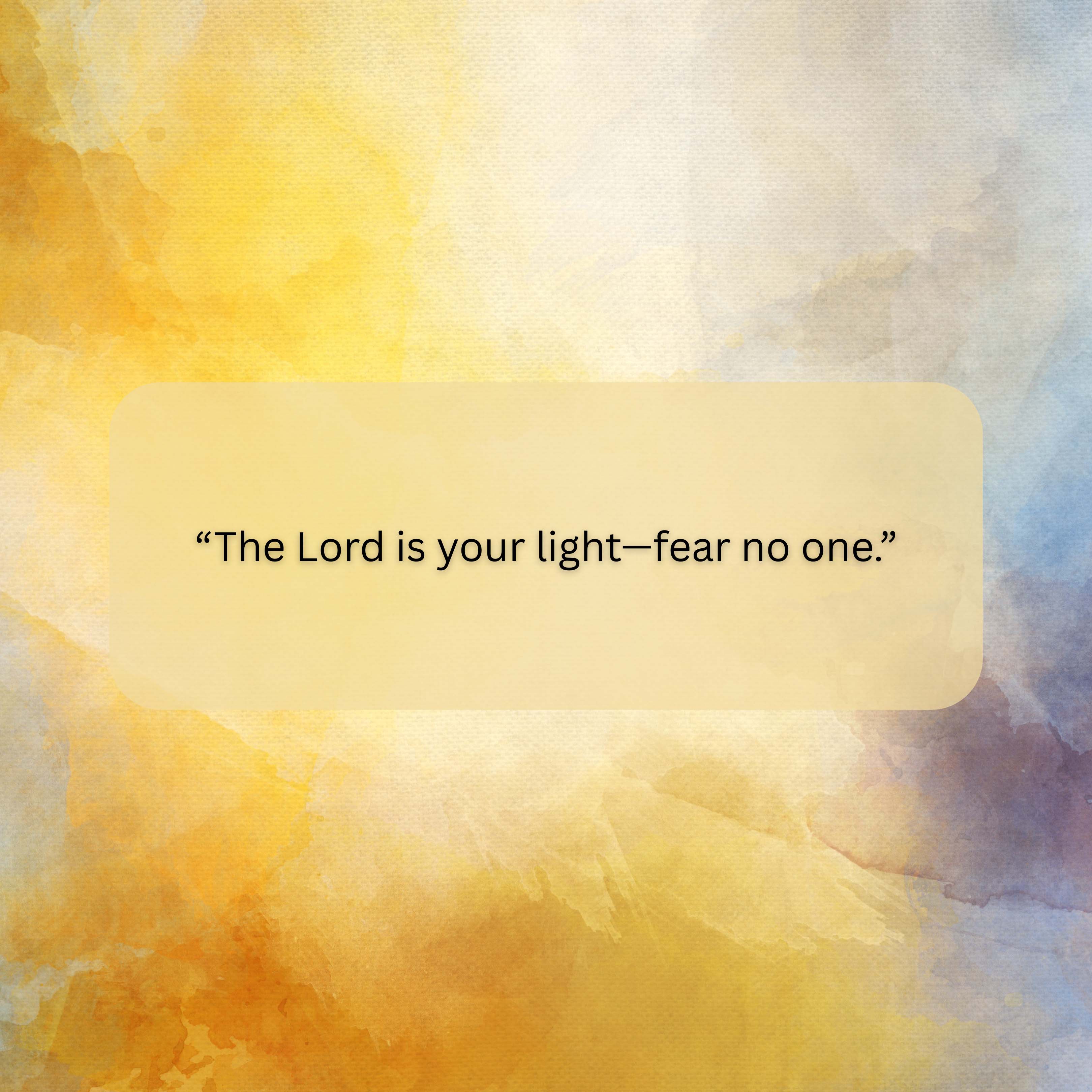 The Lord is your light - fear no one